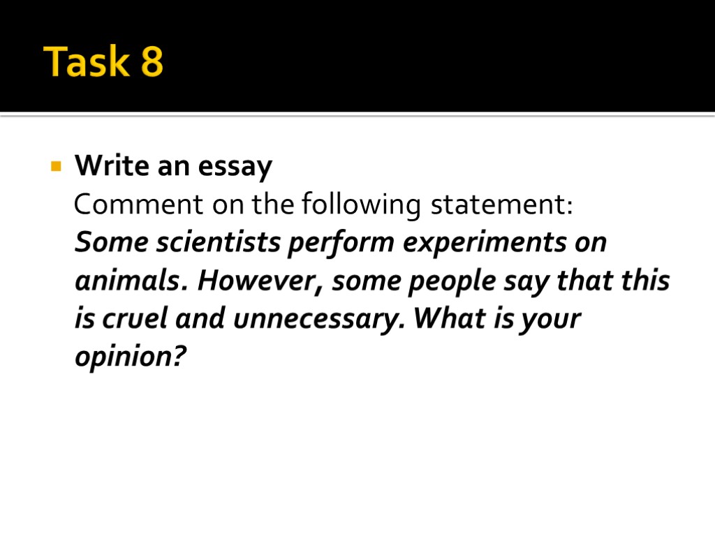 Task 8 Write an essay Comment on the following statement: Some scientists perform experiments